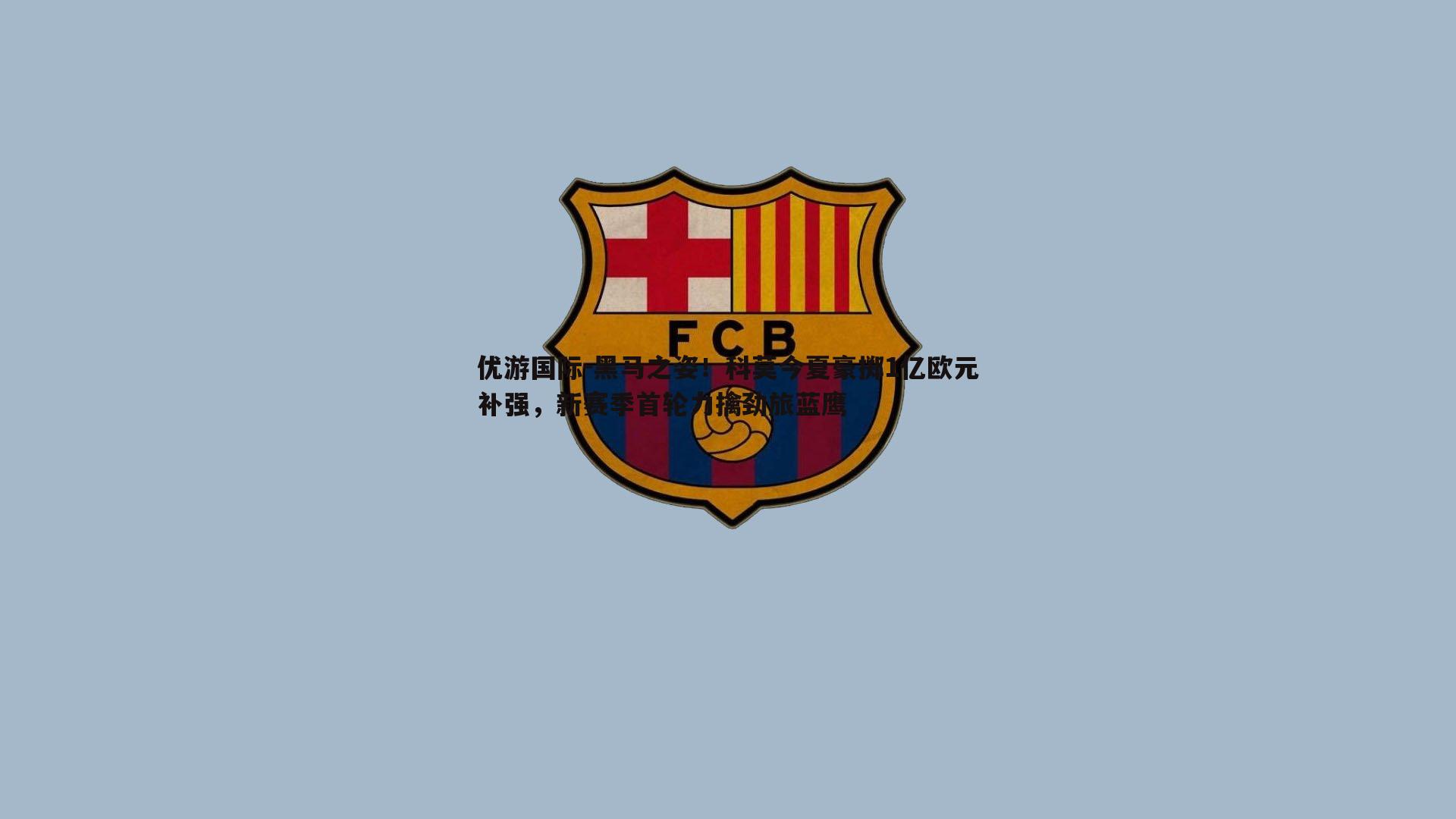 黑马之姿!科莫今夏豪掷1亿欧元补强,新赛季首轮力擒劲旅蓝鹰