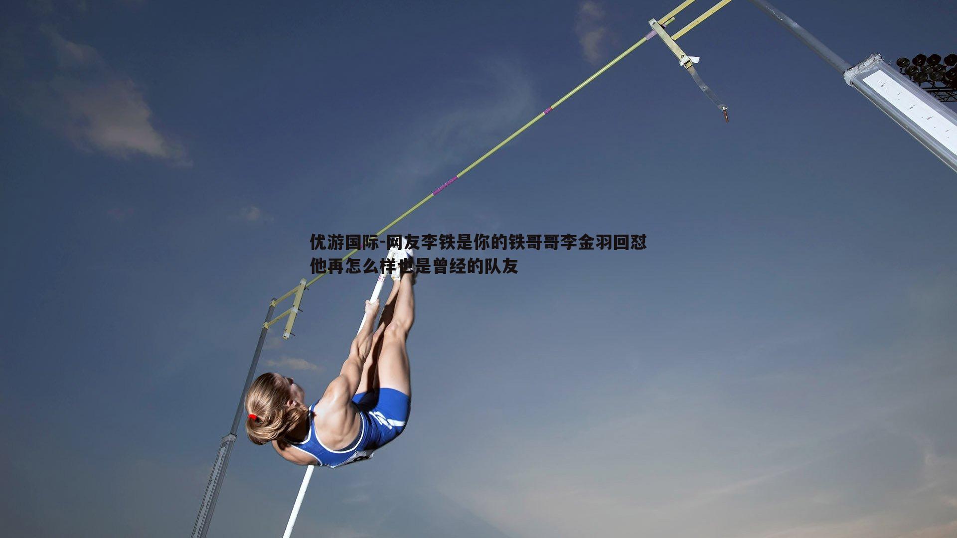 网友李铁是你的铁哥哥李金羽回怼他再怎么样也是曾经的队友