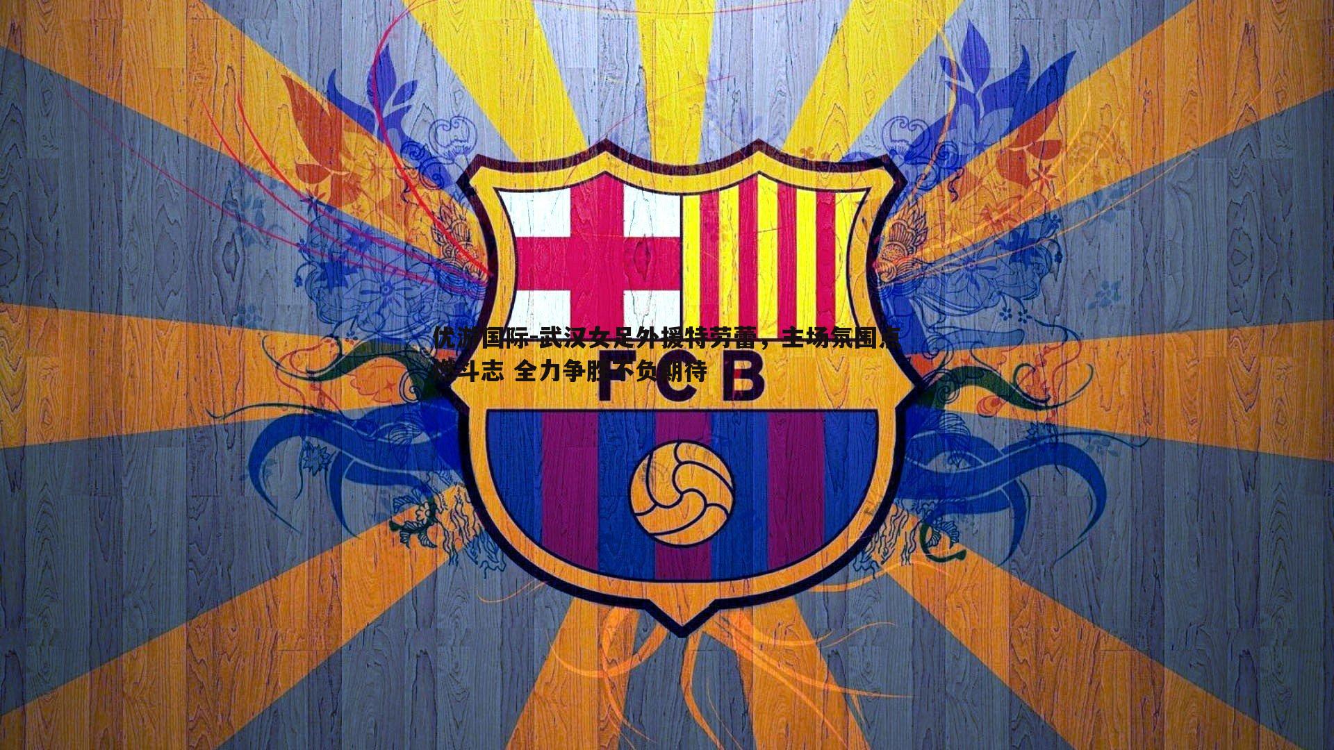 武汉女足外援特劳蕾，主场氛围点燃斗志 全力争胜不负期待